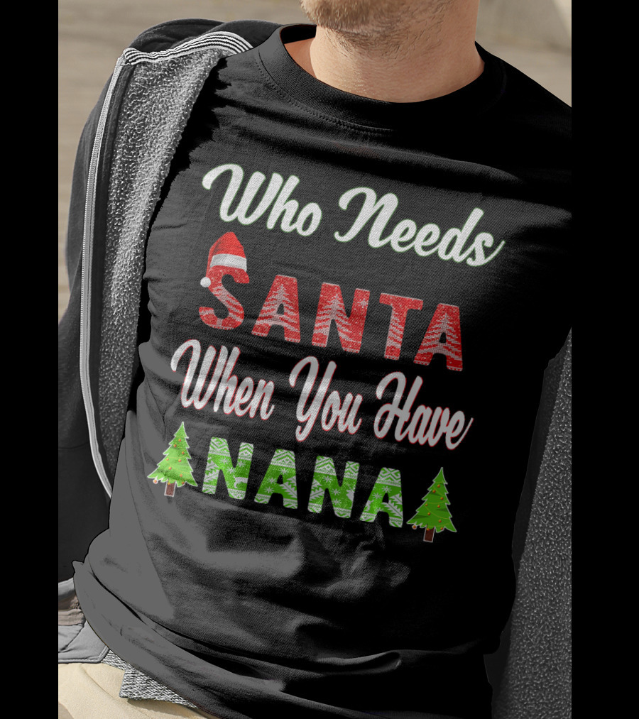 Who Needs Santa When You Have Nana Christmas Tree Santa Hat T-Shirt