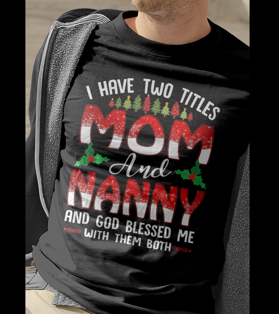 I Have Two Titles Mom And Nanny And God Blessed Me With Them Both T-Shirt