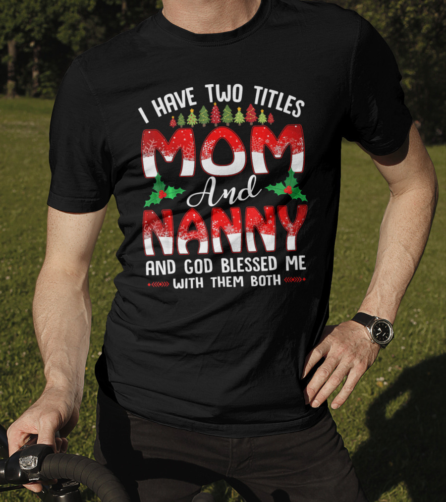 I Have Two Titles Mom And Nanny And God Blessed Me With Them Both T-Shirt