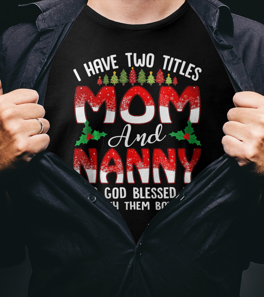 I Have Two Titles Mom And Nanny And God Blessed Me With Them Both T-Shirt