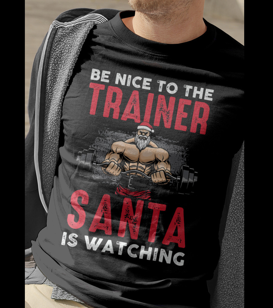 Be Nice To The Trainer Santa Is Watching T-Shirt