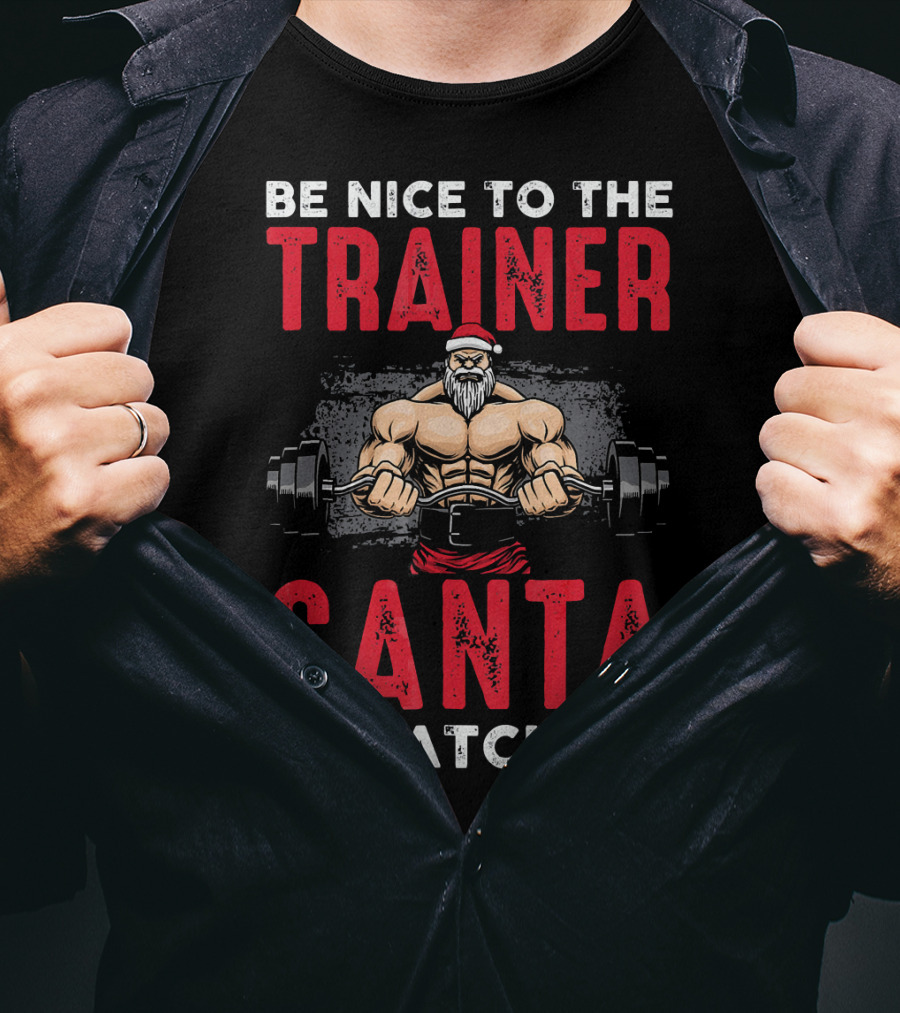 Be Nice To The Trainer Santa Is Watching T-Shirt