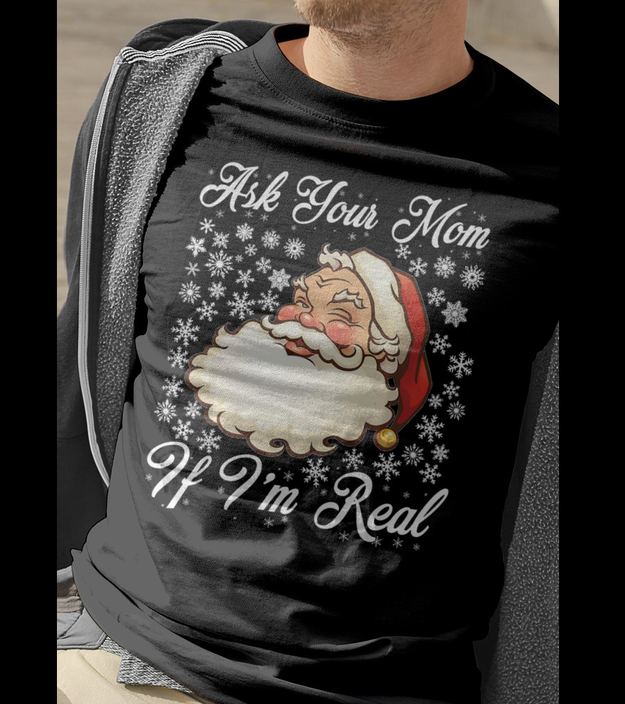 Ask Your Mom If I'm Real Santa Claus Snowflakes T-Shirt