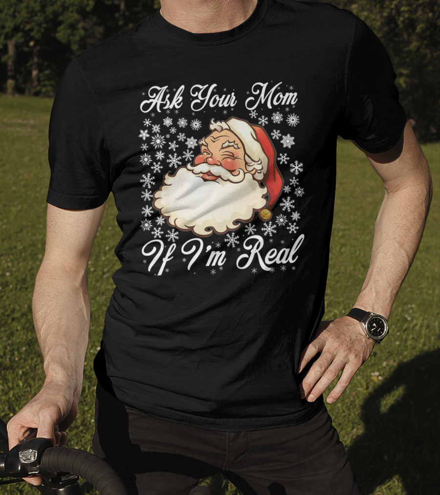 Ask Your Mom If I'm Real Santa Claus Snowflakes T-Shirt
