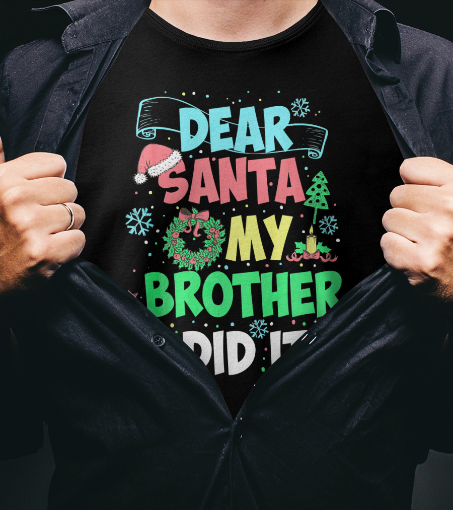 DEAR SANTA MY BROTHER DID IT Christmas Holiday Fun Kids Humor T-Shirt