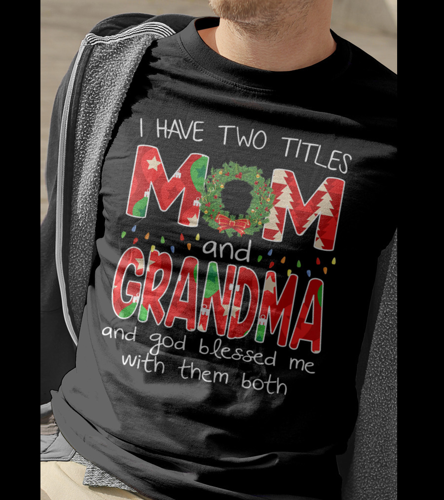 I Have Two Titles Mom And Grandma Christmas Wreath And God Blessed Me With Them Both T-Shirt