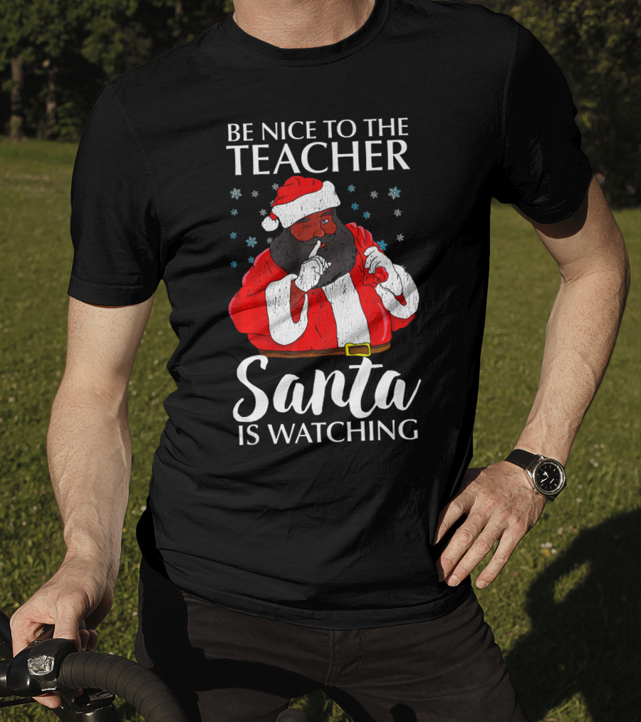 Be Nice To The Teacher Santa Is Watching Christmas Teacher African Americ T-Shirt