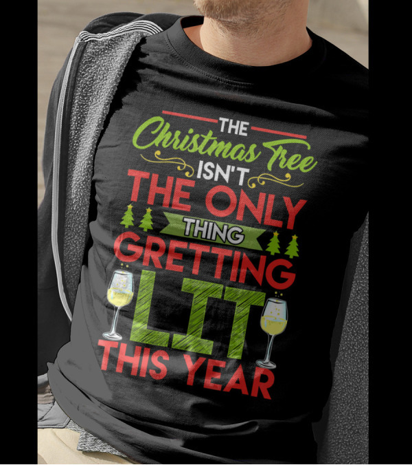 The Christmas Tree Isn't The Only Thing Getting Lit This Year T-Shirt