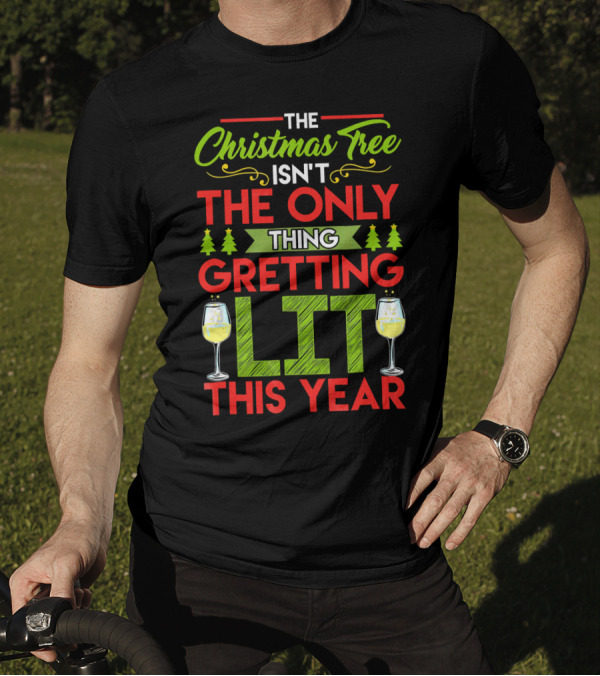 The Christmas Tree Isn't The Only Thing Getting Lit This Year T-Shirt