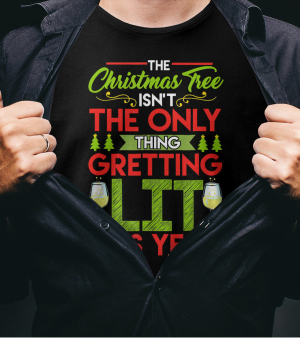 The Christmas Tree Isn't The Only Thing Getting Lit This Year T-Shirt