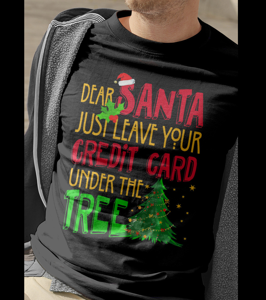 Dear Santa Just Leave Your Credit Card Under The Tree T-Shirt
