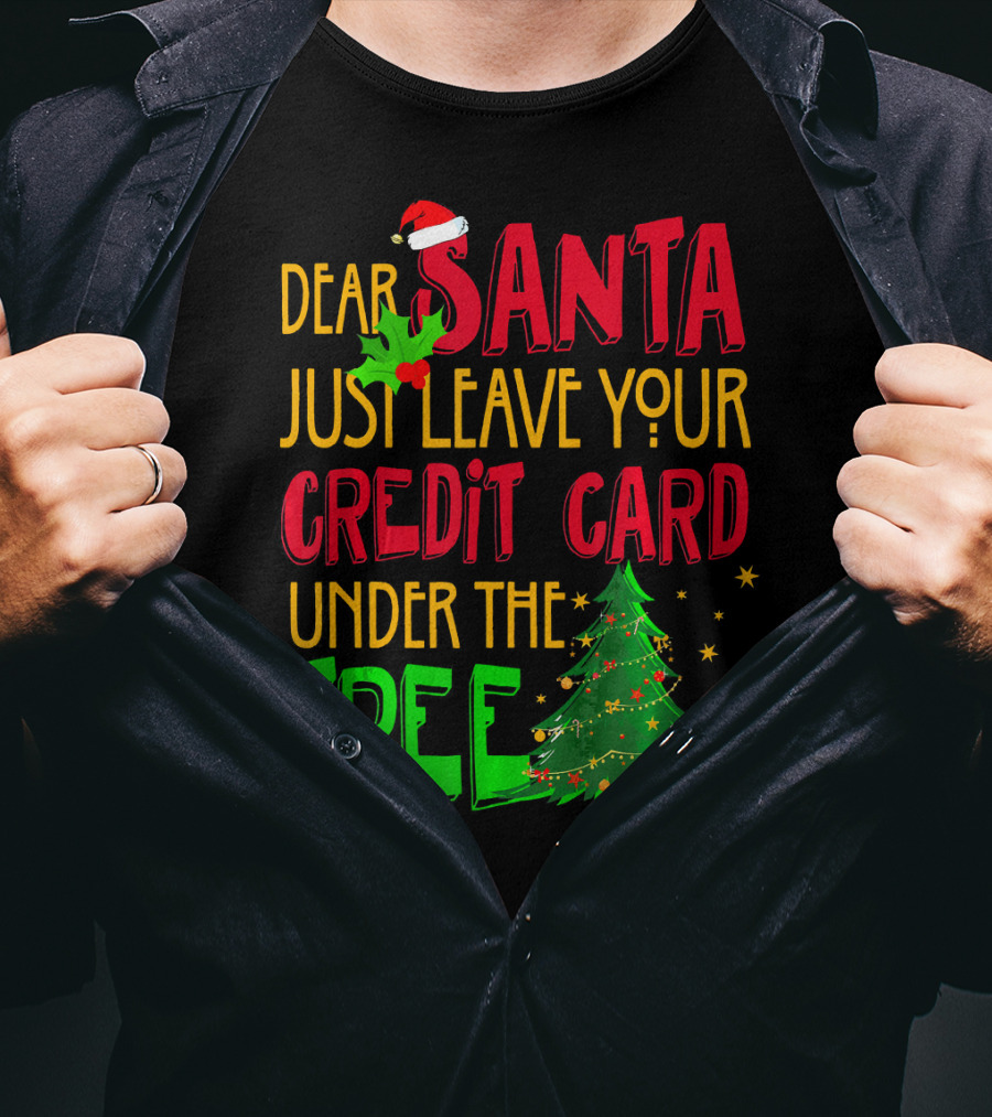Dear Santa Just Leave Your Credit Card Under The Tree T-Shirt