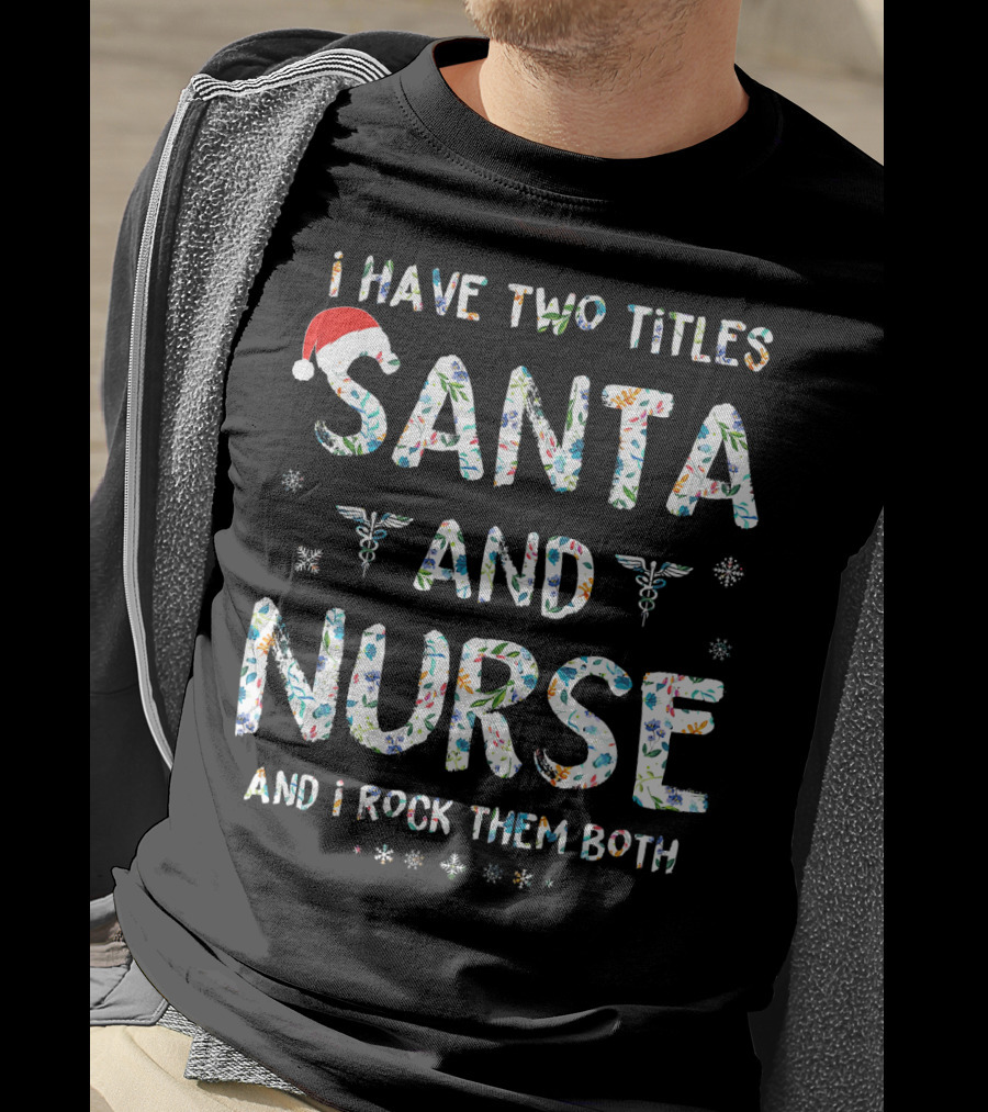 I Have Two Titles Santa And Nurse And I Rock Them Both T-Shirt