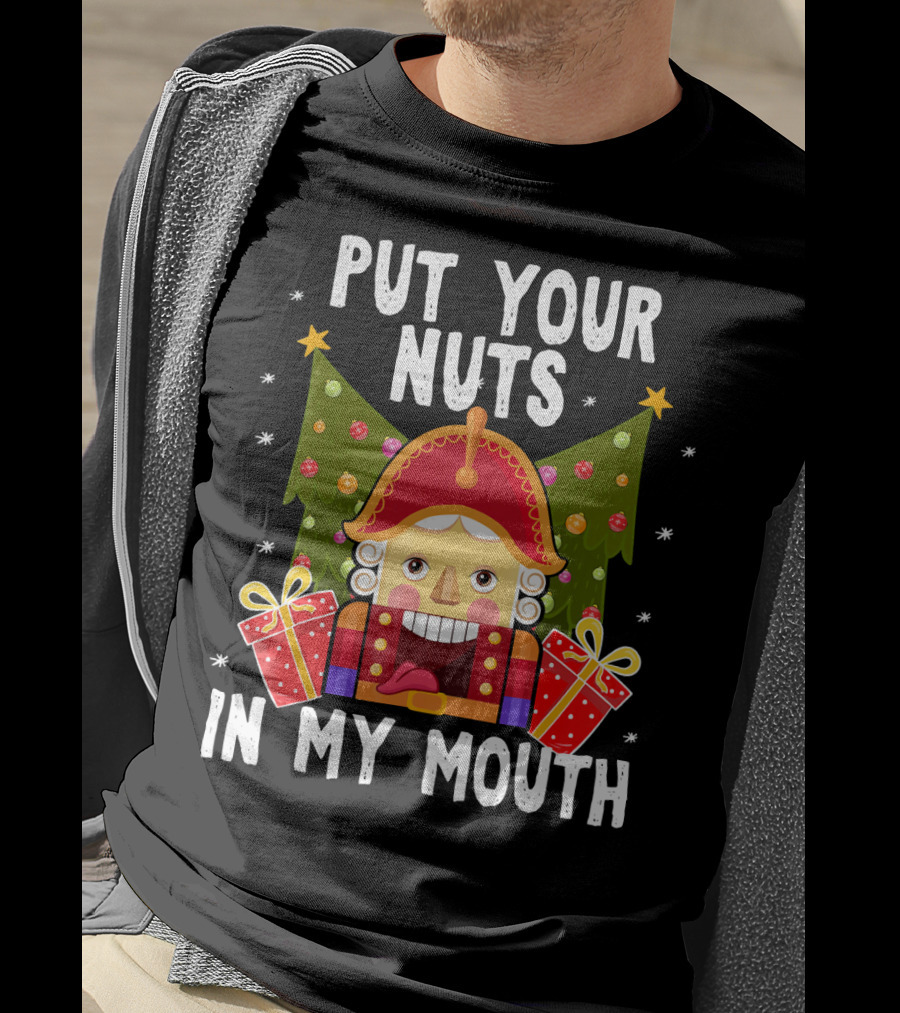 Put Your Nuts In My Mouth Funny Nutcracker Christmas T-Shirt