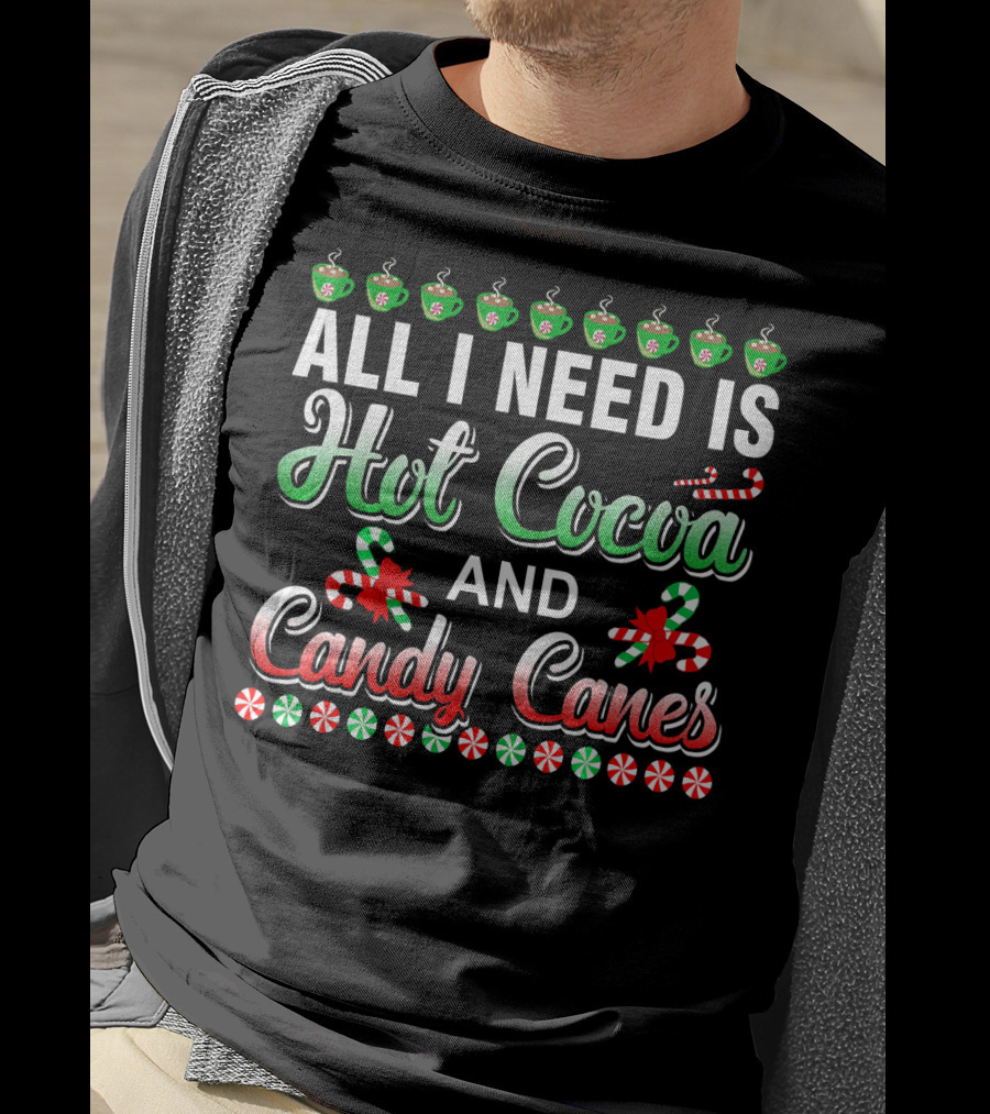 All I Need Is Hot Cocoa And Candy Canes T-Shirt