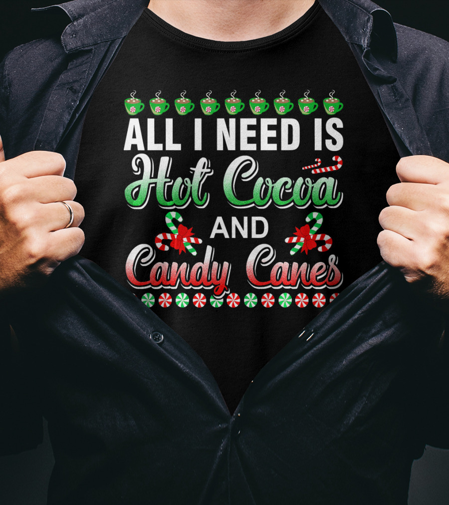 All I Need Is Hot Cocoa And Candy Canes T-Shirt