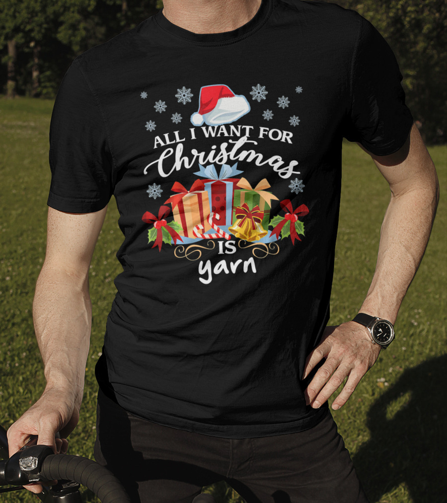 All I Want For Christmas Is Yarn Santa Hat Snowflakes Gifts T-Shirt