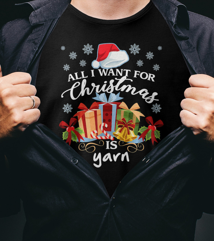 All I Want For Christmas Is Yarn Santa Hat Snowflakes Gifts T-Shirt