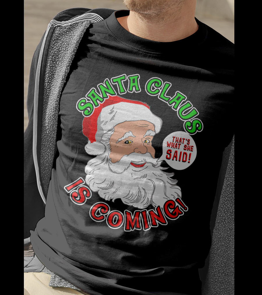 Santa Claus Is Coming That's What She Said T-Shirt