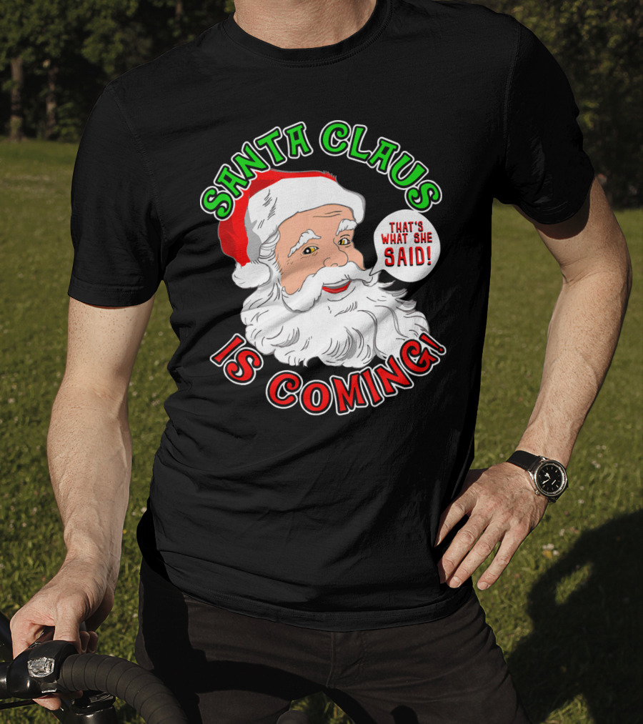 Santa Claus Is Coming That's What She Said T-Shirt