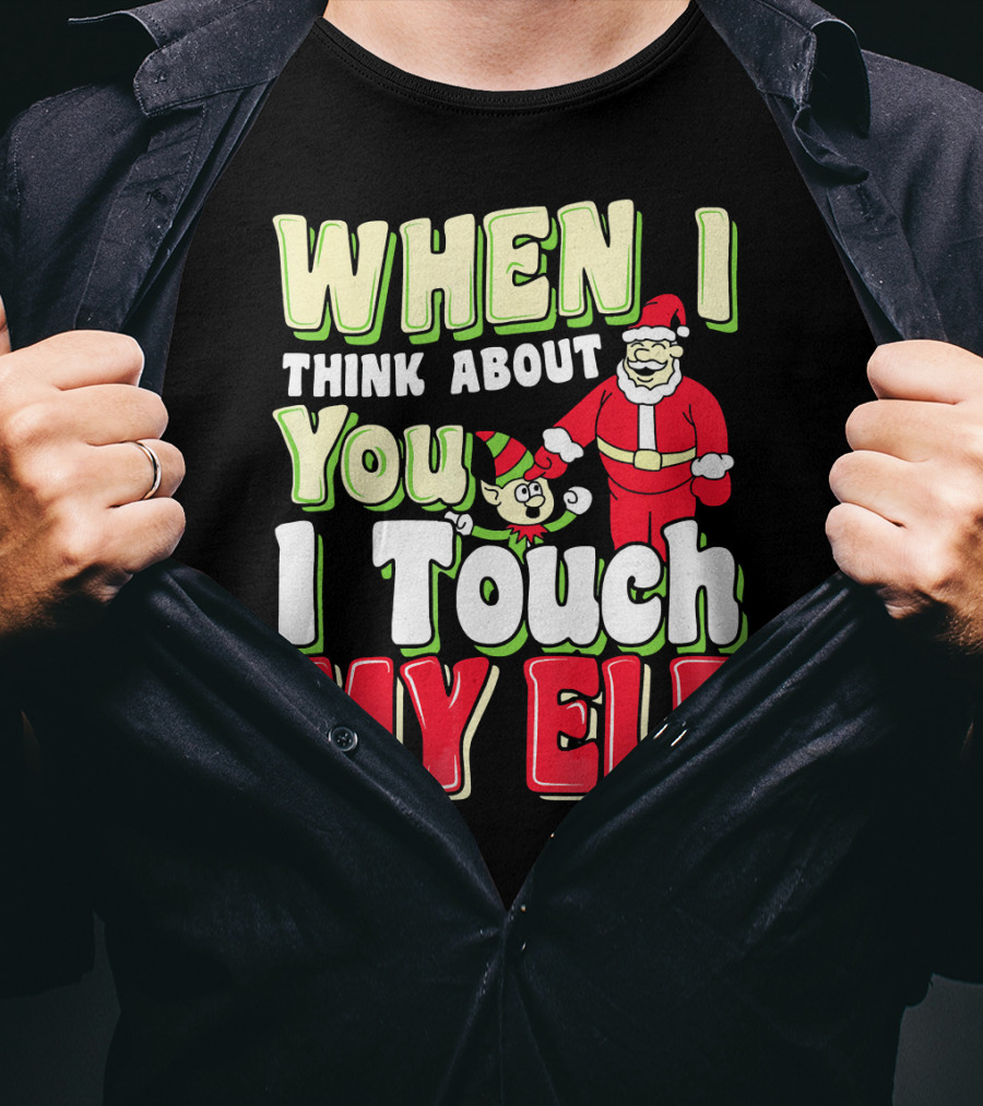 When I Think About You I Touch My Elf Santa Christmas T-Shirt