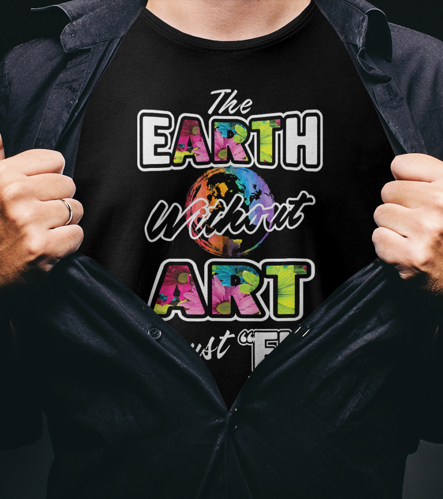 The Earth Without Art Is Just Eh Colorful Globe T-Shirt