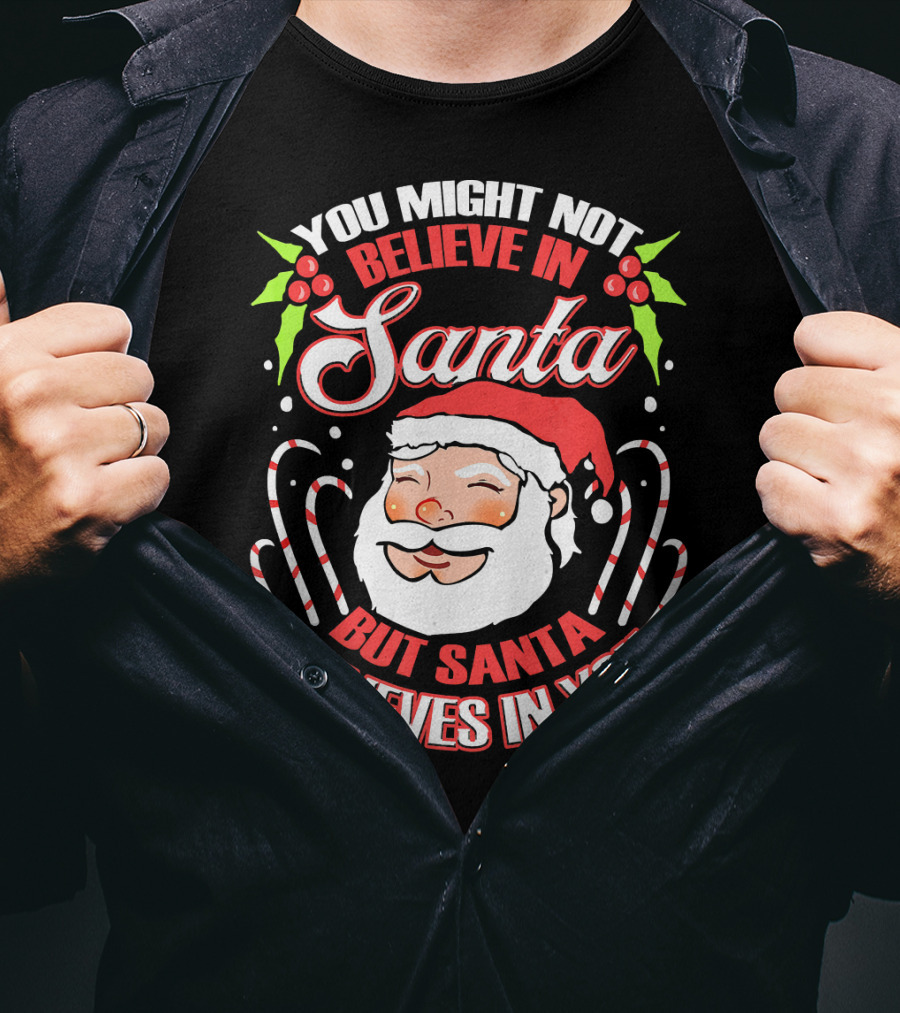 You Might Not Believe In Santa But Santa Believes In You T-Shirt