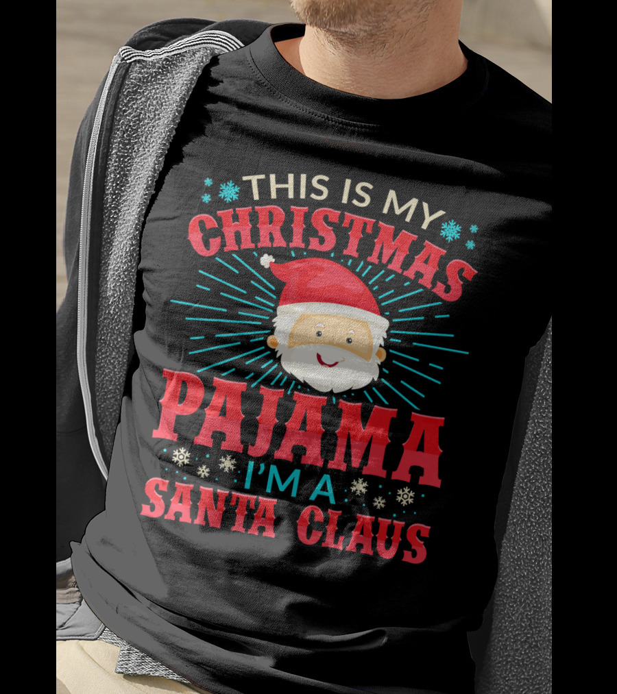 This Is My Christmas Pajama I'm A Santa Claus T-Shirt