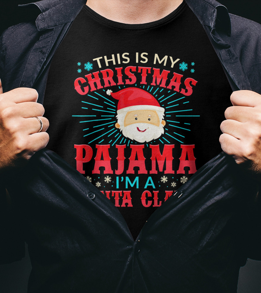 This Is My Christmas Pajama I'm A Santa Claus T-Shirt