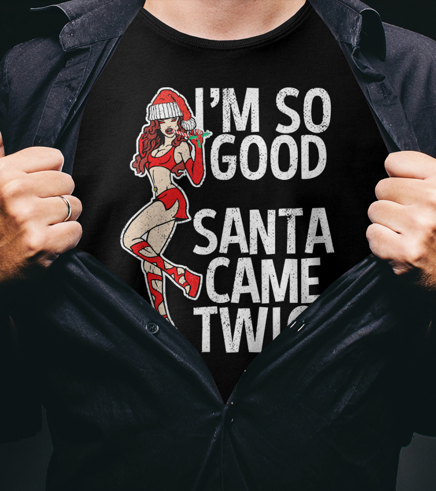 I'm So Good Santa Came Twice Santa's Ho T-Shirt