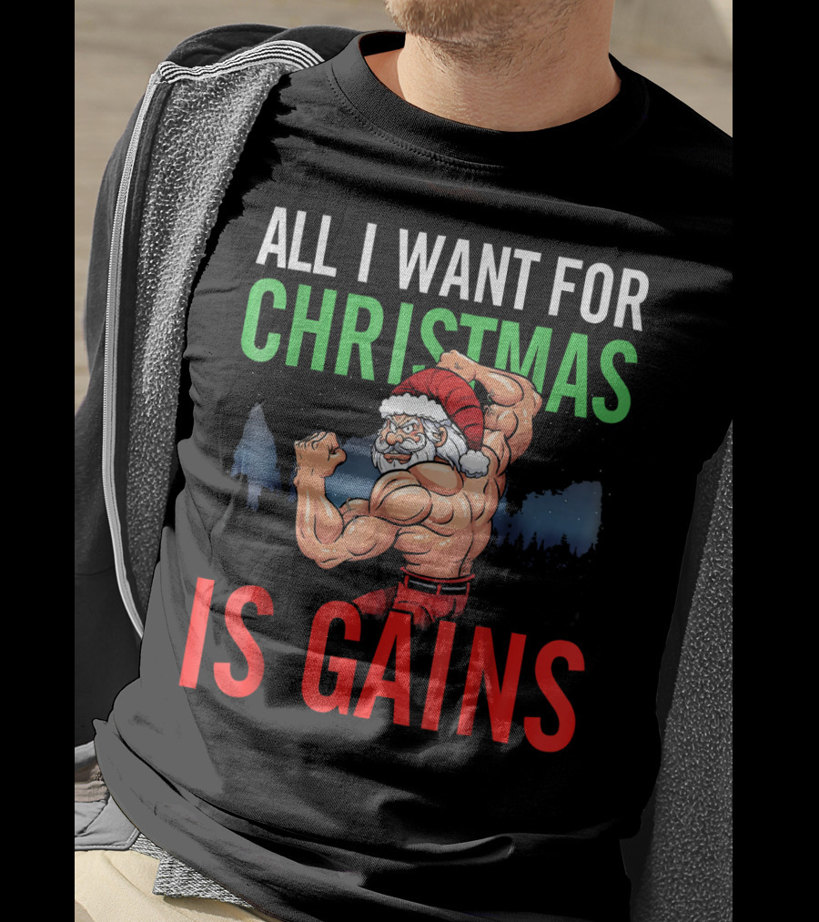 All I Want For Christmas Is Gains Santa Flexing Muscles T-Shirt
