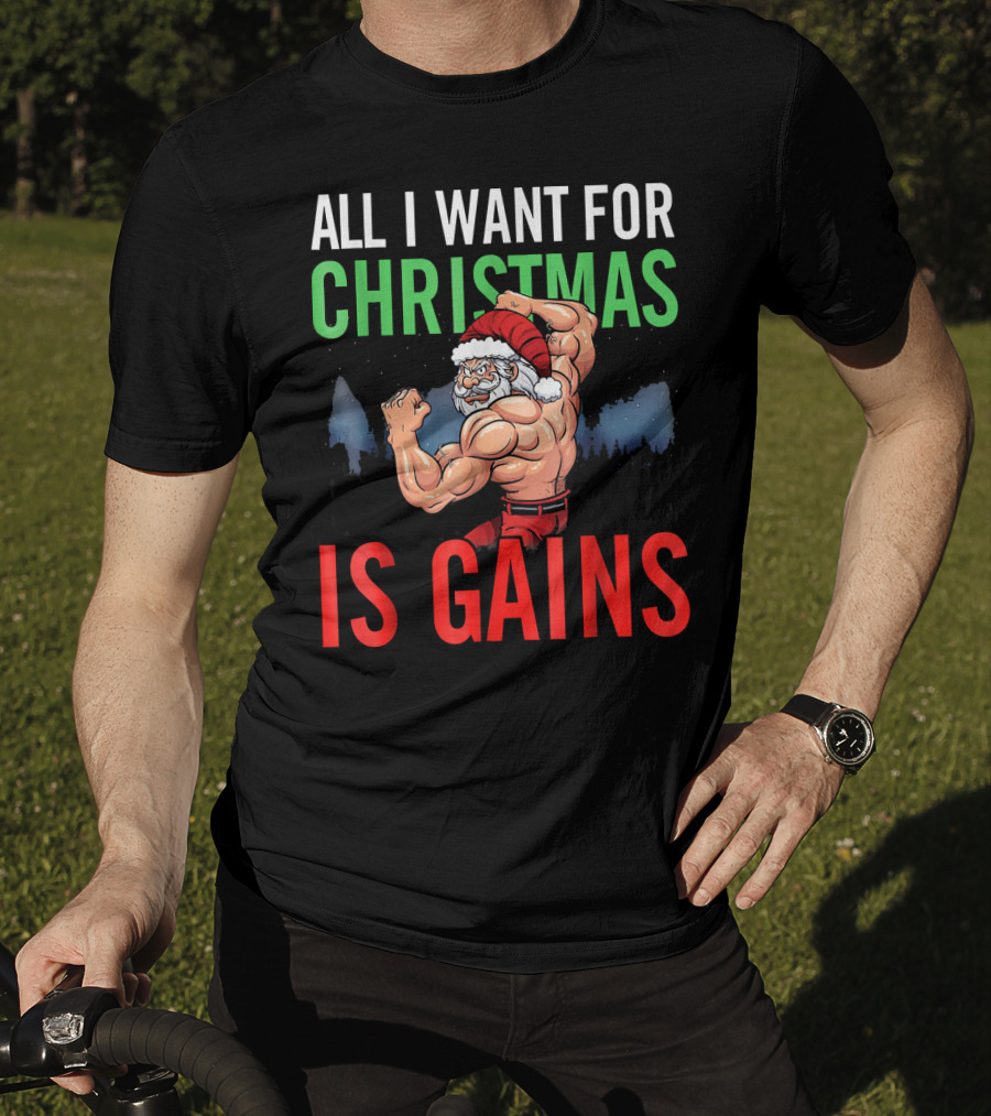All I Want For Christmas Is Gains Santa Flexing Muscles T-Shirt