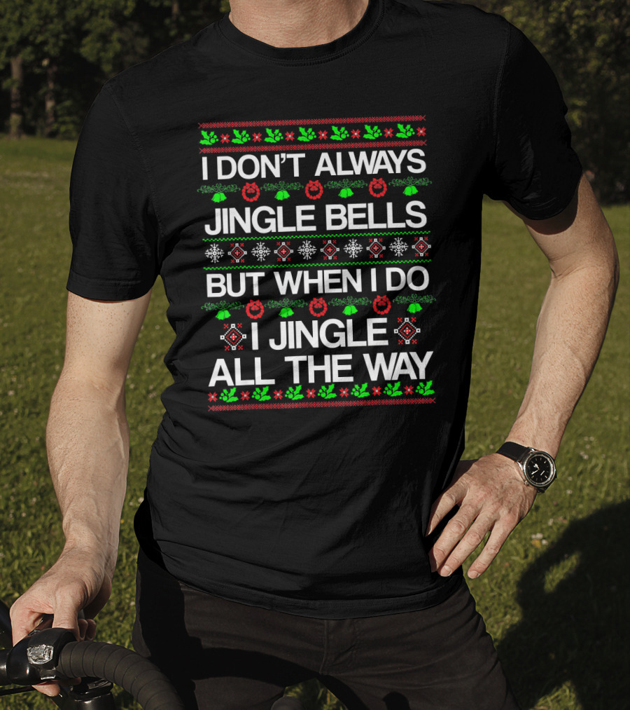 I Don’t Always Jingle Bells But When I Do I Jingle All The Way T-Shirt