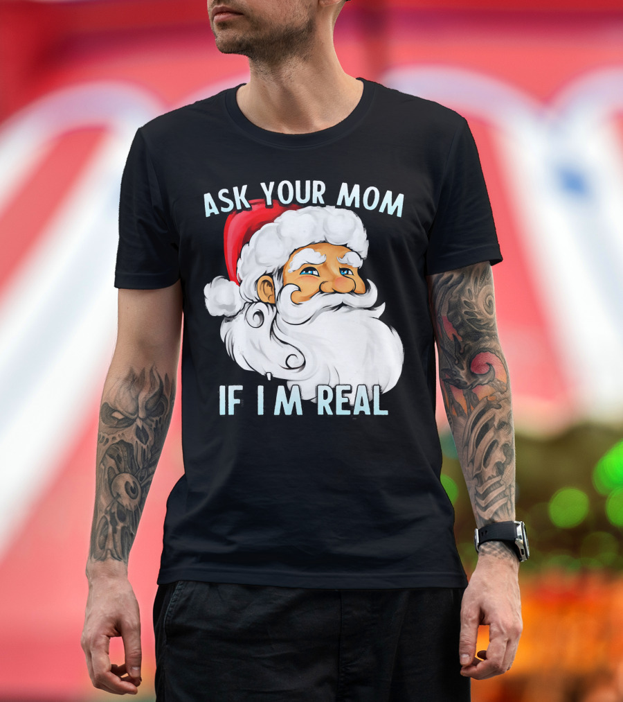 Ask Your Mom If I'm Real Funny Dirty Santa Claus Christmas T-Shirt