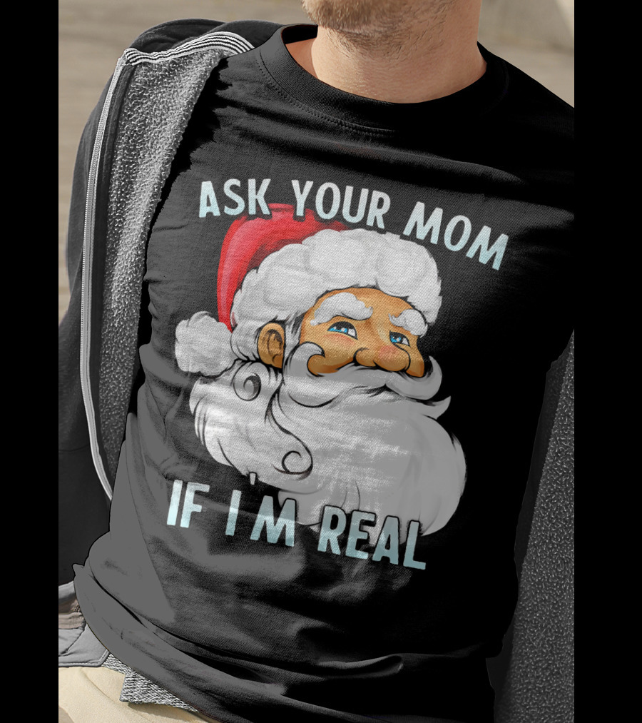 Ask Your Mom If I'm Real Funny Dirty Santa Claus Christmas T-Shirt