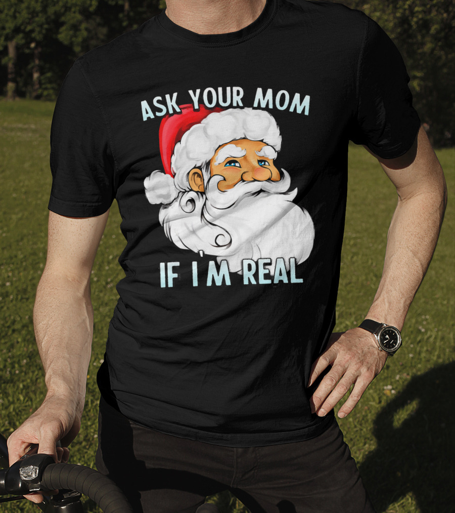 Ask Your Mom If I'm Real Funny Dirty Santa Claus Christmas T-Shirt