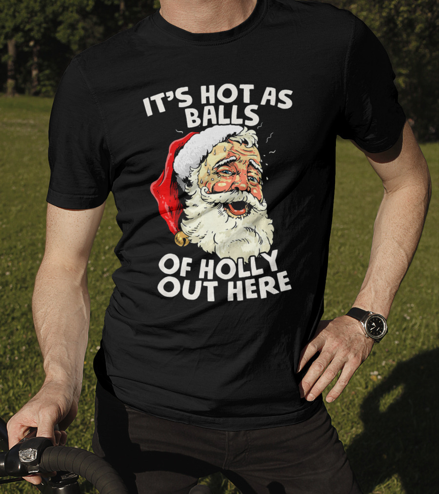 It's Hot As Balls Of Holly Out Here Santa Christmas In July T-Shirt