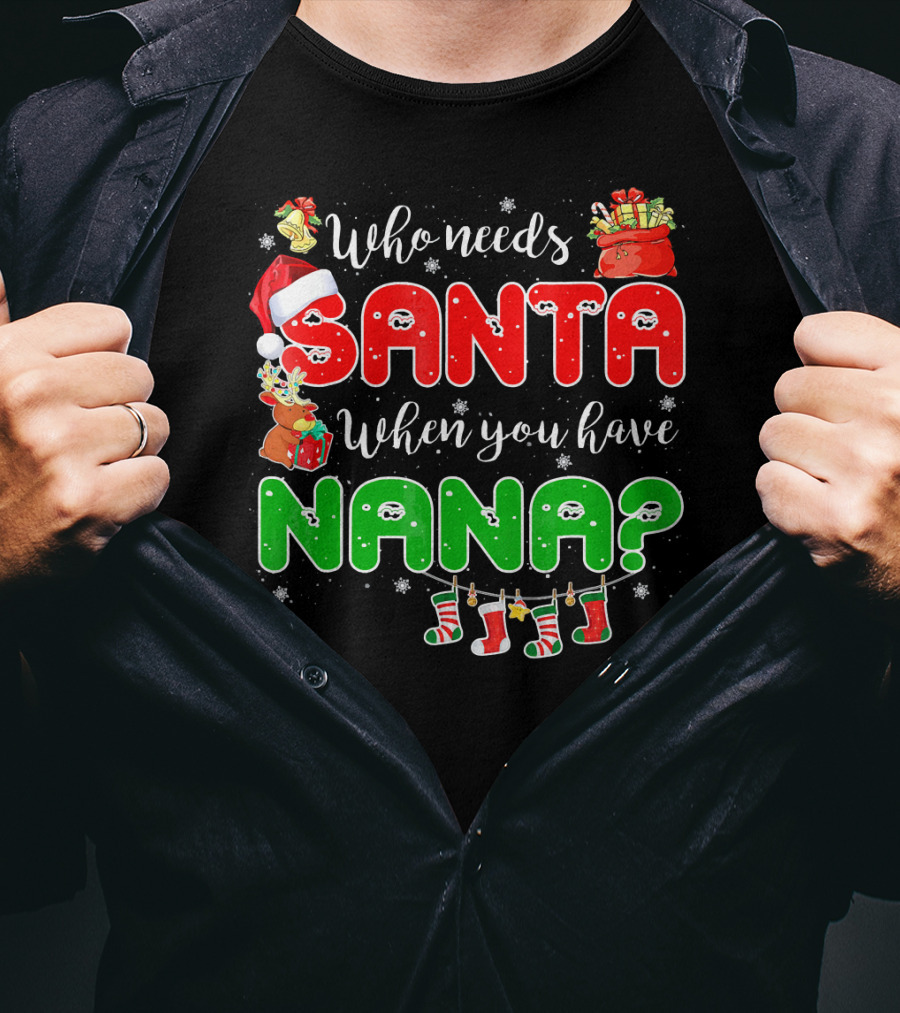 Who Needs Santa When You Have Nana Chris Santa Hat Reindeer Stockings Gifts T-Shirt