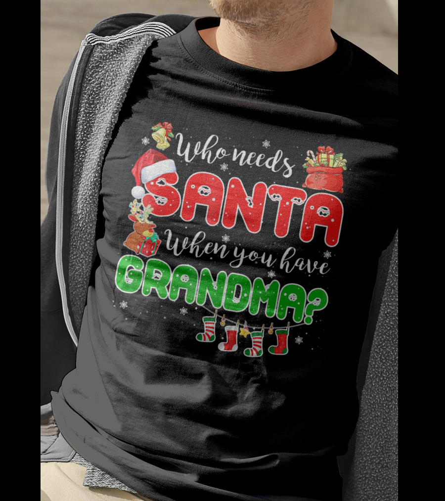 Who Needs Santa When You Have Grandma Christmas Decorations Santa Hat Reindeer Gifts Stockings T-Shirt