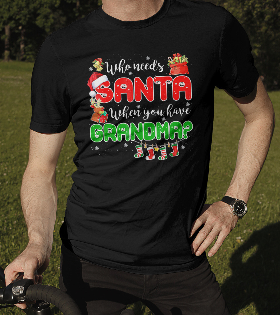 Who Needs Santa When You Have Grandma Christmas Decorations Santa Hat Reindeer Gifts Stockings T-Shirt