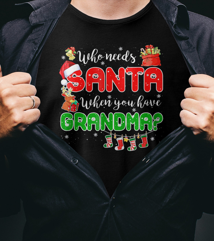 Who Needs Santa When You Have Grandma Christmas Decorations Santa Hat Reindeer Gifts Stockings T-Shirt