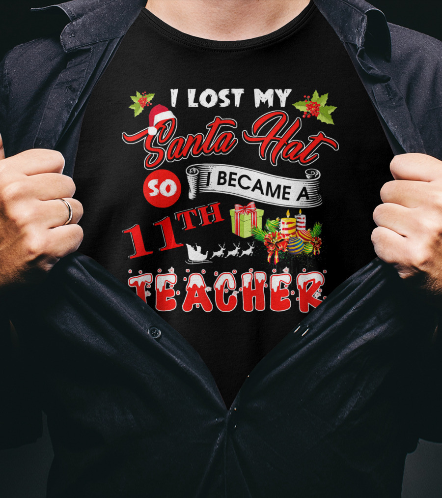 I Lost My Santa Hat So I Became A 11th Teacher T-Shirt