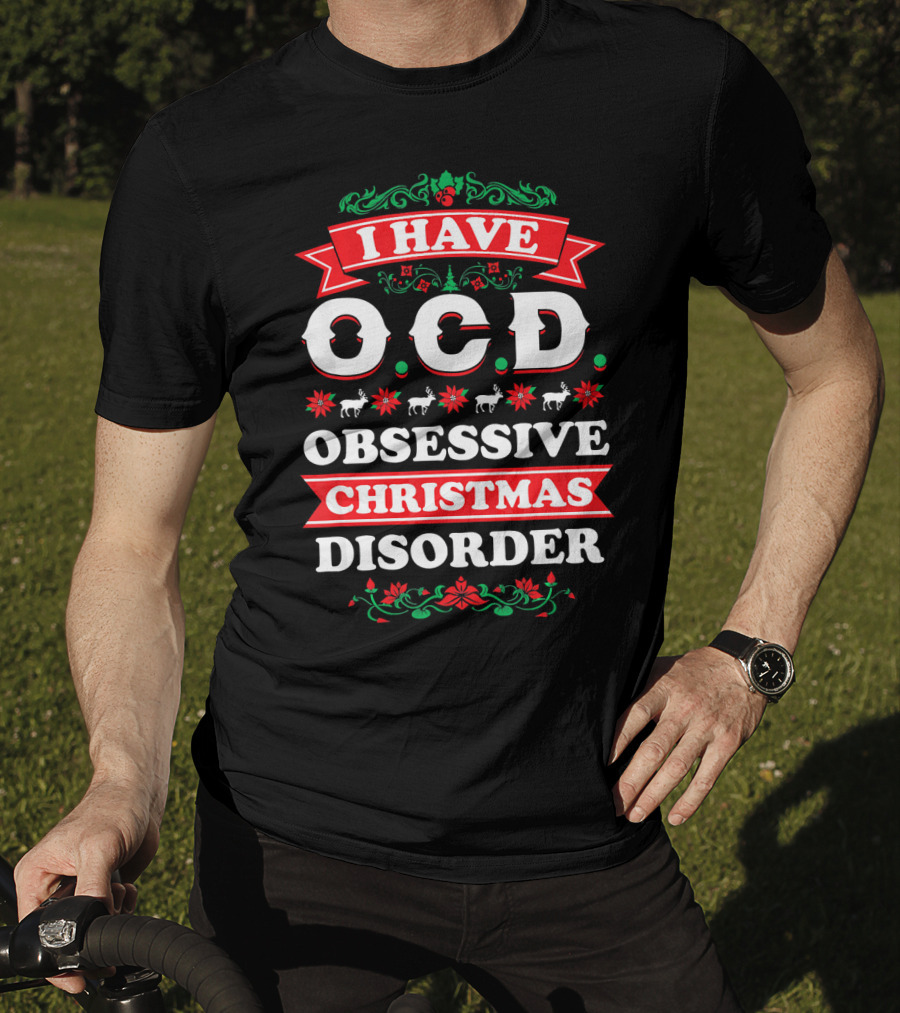 I Have OCD Obsessive Christmas Disorder Reindeer Holly Poinsettia Festive T-Shirt