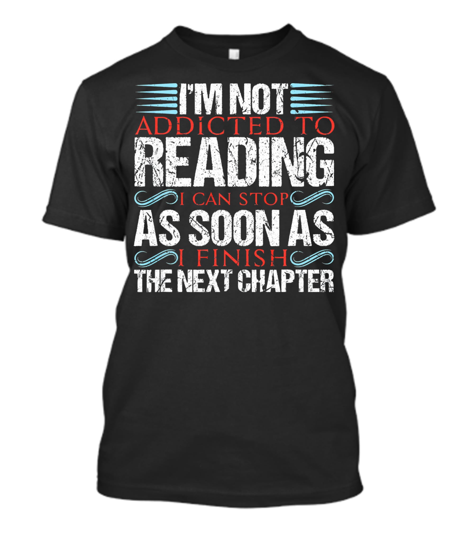 I'm Not Addicted To Reading I Can Stop As Soon As I Finish The Next Chapter T-Shirt