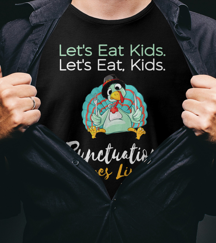 Let's Eat Kids Let's Eat Turkey Punctuation Saves Lives T-Shirt