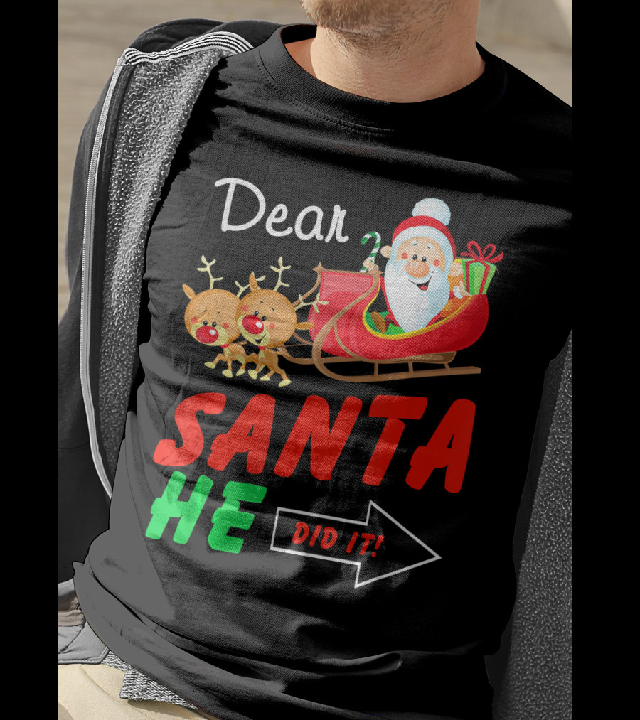 Dear Santa He Did It Funny Match With Santa Sleigh And Reindeer T-Shirt