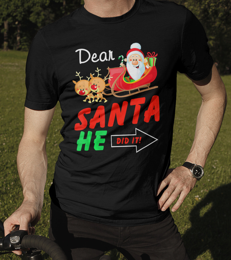 Dear Santa He Did It Funny Match With Santa Sleigh And Reindeer T-Shirt