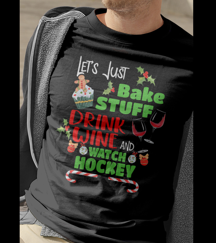 Let's Just Bake Stuff Drink Wine And Watch Hockey T-Shirt