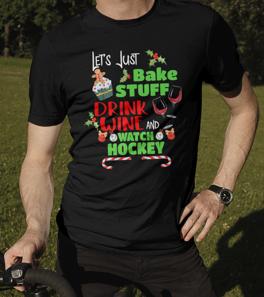 Let's Just Bake Stuff Drink Wine And Watch Hockey T-Shirt
