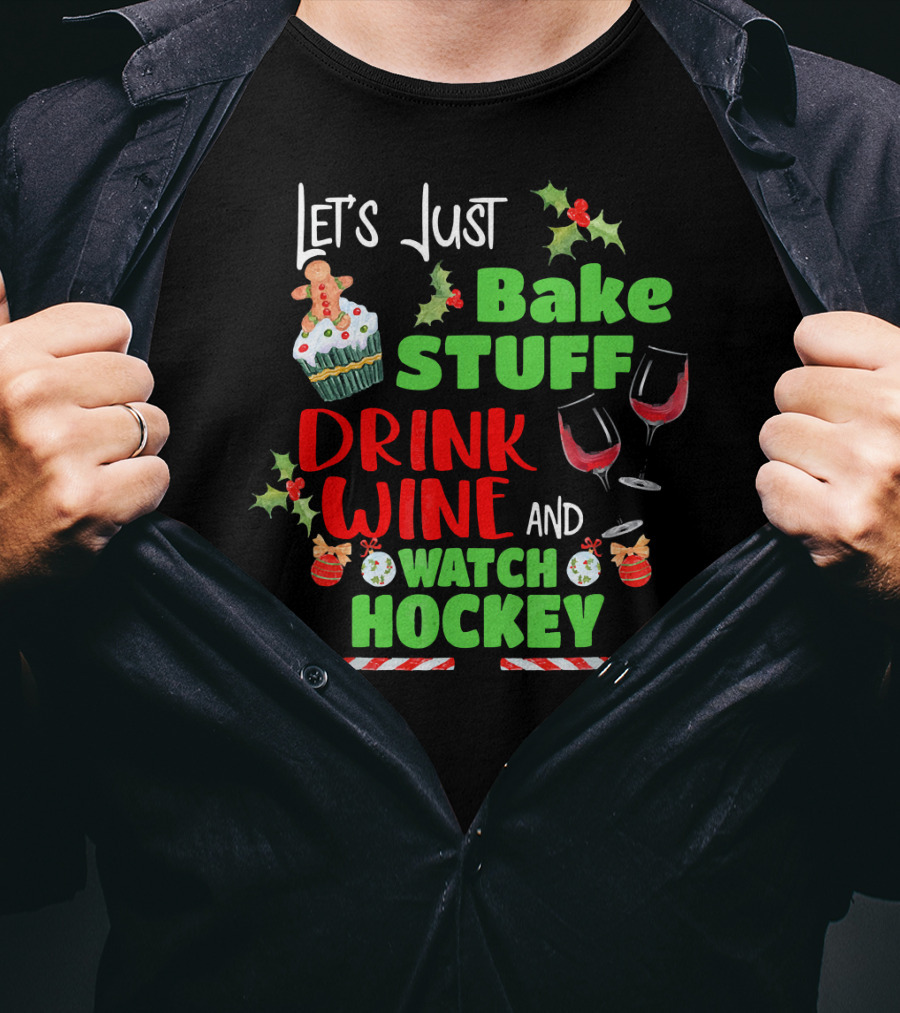 Let's Just Bake Stuff Drink Wine And Watch Hockey T-Shirt